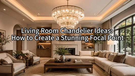 Living Room Chandelier Ideas: How to Create a Stunning Focal Point