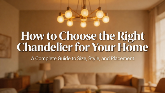 How to Choose the Right Chandelier for Your Home — A Complete Guide to Size, Style, and Placement